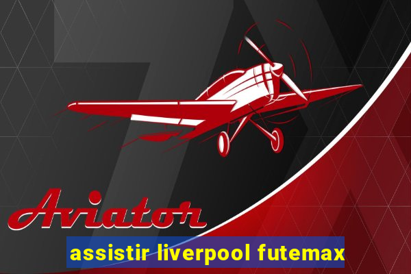 assistir liverpool futemax